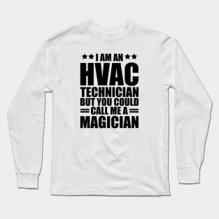 HVAC - I am a HVAC Technician but you could call me a magician Long Sleeve T-Shirt